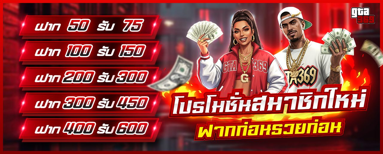 โปรโมชั่นสมาชิกใหม่ รับโบนัส 50% ฝาก 100 รับ 150 GTA369